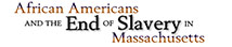 African Americans and the End of Slavery in Massachusetts