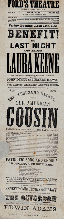 Ford’s Theatre Tenth Street, above E ... : Friday evening, April 14th, 1865. Benefit! and last night of Miss Laura Keene Broadside Ford’s Theatre Tenth Street, above E ... : Friday evening, April 14th, 1865. Benefit! and last night of Miss Laura Keene Broadside